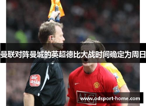 曼联对阵曼城的英超德比大战时间确定为周日