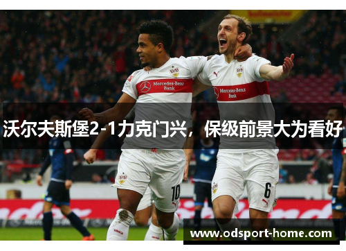 沃尔夫斯堡2-1力克门兴，保级前景大为看好
